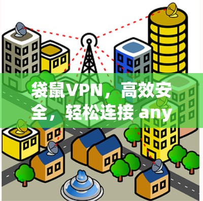 袋鼠VPN，高效安全，轻松连接 anywhere？
