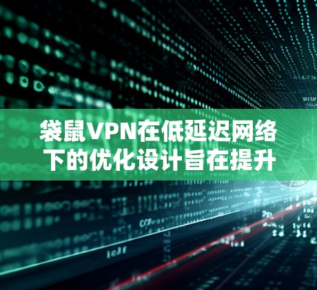 袋鼠VPN在低延迟网络下的优化设计旨在提升视频质量并减少延迟,尽管在低延迟环境中,视频传输可能会受到更多限制。以下是对袋鼠VPN在低延迟网络下的具体优化和可能的效果的总结 袋鼠VPN在低延迟网络下的优化设计旨在提升视频质量并减少延迟,尽管在低延迟环境中,视频传输可能会受到更多限制。以下是对袋鼠VPN在低延迟网络下的具体优化和可能的效果的总结