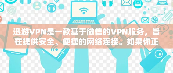 迅游VPN是一款基于微信的VPN服务,旨在提供安全、便捷的网络连接。如果你正在寻找迅游VPN的最新版客户端下载,以下是有用的信息