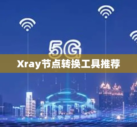 Xray节点转换工具推荐