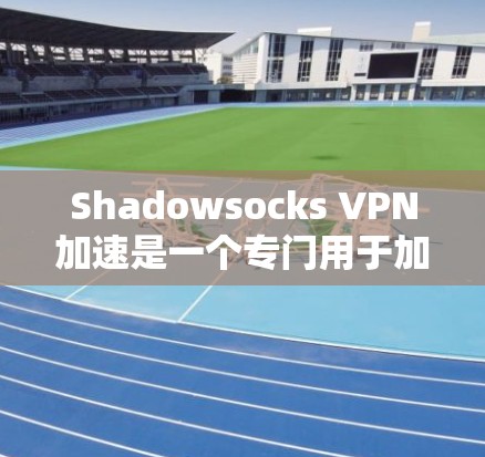 Shadowsocks VPN加速是一个专门用于加速VPN流量的软件,旨在提升用户连接VPN的速度和体验。以下是对它的详细介绍 Shadowsocks VPN加速是一个专门用于加速VPN流量的软件,旨在提升用户连接VPN的速度和体验。以下是对它的详细介绍