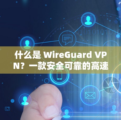 什么是 WireGuard VPN？一款安全可靠的高速VPN解决方案
