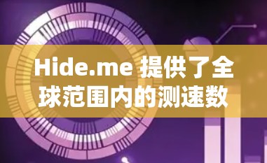 Hide.me 提供了全球范围内的测速数据,帮助用户了解网络性能和测试环境的影响。以下是详细的信息和建议 Hide.me 提供了全球范围内的测速数据,帮助用户了解网络性能和测试环境的影响。以下是详细的信息和建议