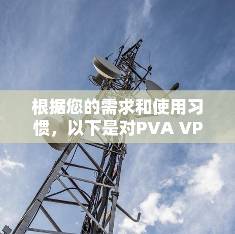 根据您的需求和使用习惯,以下是对PVA VPN的总结和建议 根据您的需求和使用习惯,以下是对PVA VPN的总结和建议