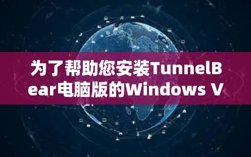 为了帮助您安装TunnelBear电脑版的Windows VPN,以下是一步步的安装指南 为了帮助您安装TunnelBear电脑版的Windows VPN,以下是一步步的安装指南