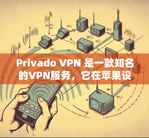 Privado VPN 是一款知名的VPN服务,它在苹果设备(iPhone 和 iPad)和 Windows 上都有版本。以下是关于Privado VPN 在苹果和 iPhone 上的详细信息