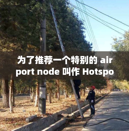 为了推荐一个特别的 airport node 叫作 Hotspot Shield,我们从以下几个方面进行分析 为了推荐一个特别的 airport node 叫作 Hotspot Shield,我们从以下几个方面进行分析