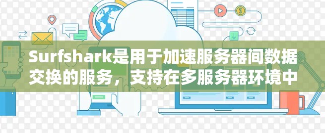 Surfshark是用于加速服务器间数据交换的服务,支持在多服务器环境中进行节点切换。在全局服务器中切换节点的步骤如下 Surfshark是用于加速服务器间数据交换的服务,支持在多服务器环境中进行节点切换。在全局服务器中切换节点的步骤如下