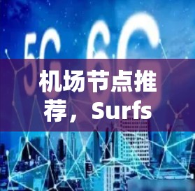 机场节点推荐，Surfshark高速网络如何帮助您高效出行？