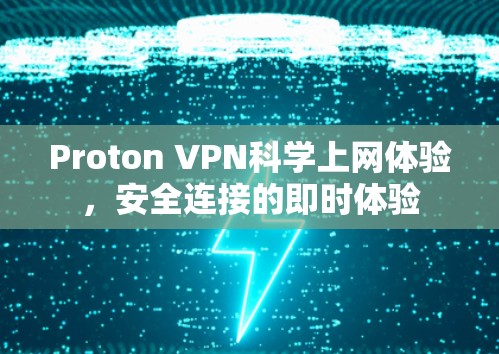 Proton VPN科学上网体验,安全连接的即时体验 Proton VPN科学上网体验,安全连接的即时体验