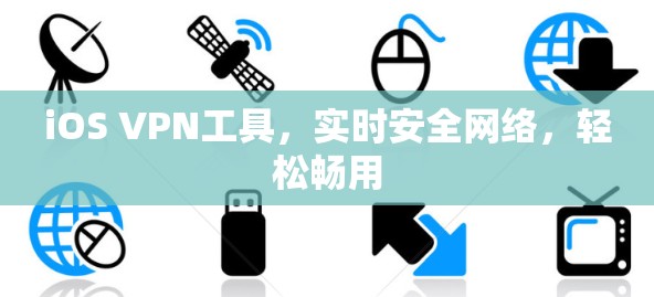 iOS VPN工具，实时安全网络，轻松畅用