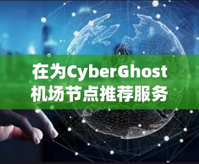 在为CyberGhost机场节点推荐服务器时，需要综合考虑多个因素，包括服务器的性能、扩展性、存储容量、电源供应、显卡配置以及机场节点的具体需求。以下是一个综合性的推荐和分析