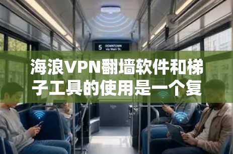 海浪VPN翻墙软件和梯子工具的使用是一个复杂但可行的过程,主要涉及网络虚拟化、加密技术和VPN协议。以下是一个清晰的步骤指南