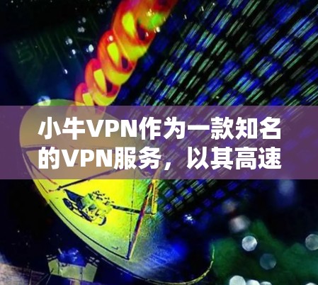 小牛VPN作为一款知名的VPN服务,以其高速且安全的连接速度而闻名。如果你对小牛VPN的速度测试和线路分析感兴趣,以下是详细的分析和步骤指南 小牛VPN作为一款知名的VPN服务,以其高速且安全的连接速度而闻名。如果你对小牛VPN的速度测试和线路分析感兴趣,以下是详细的分析和步骤指南