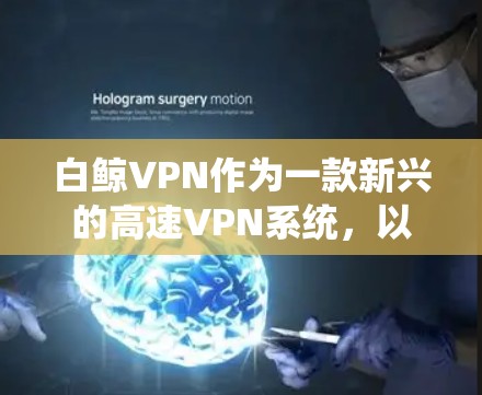 白鲸VPN作为一款新兴的高速VPN系统,以其独特的配置和安全功能吸引了大量用户。以下是对白鲸VPN的主要特点和推荐,帮助用户更好地了解其优势和适用场景 白鲸VPN作为一款新兴的高速VPN系统,以其独特的配置和安全功能吸引了大量用户。以下是对白鲸VPN的主要特点和推荐,帮助用户更好地了解其优势和适用场景