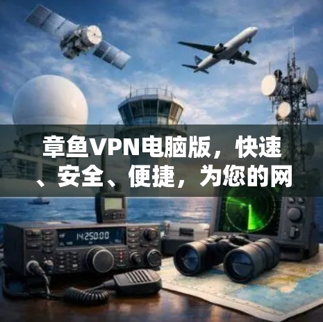 章鱼VPN电脑版,快速、安全、便捷,为您的网络保驾护航 章鱼VPN电脑版,快速、安全、便捷,为您的网络保驾护航