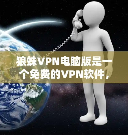 狼蛛VPN电脑版是一个免费的<strong>VPN软件</strong>,适合在电脑上运行,旨在提供安全、便捷的VPN服务。以下是使用狼蛛VPN电脑版的详细步骤