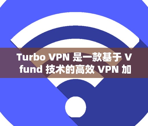 Turbo VPN 是一款基于 V fund 技术的高效 VPN 加速器,适合需要高效连接的用户。以下是下载和使用Turbo VPN 的步骤和注意事项 Turbo VPN 是一款基于 V fund 技术的高效 VPN 加速器,适合需要高效连接的用户。以下是下载和使用Turbo VPN 的步骤和注意事项