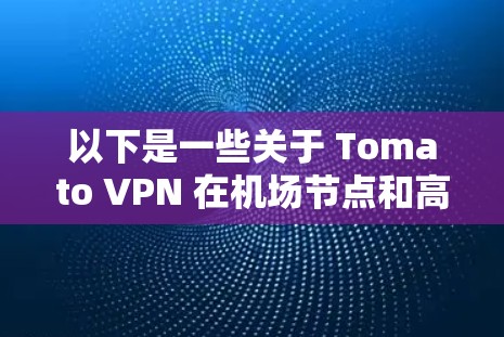 以下是一些关于 Tomato VPN 在机场节点和高速服务器方面的使用方法和配置指南
