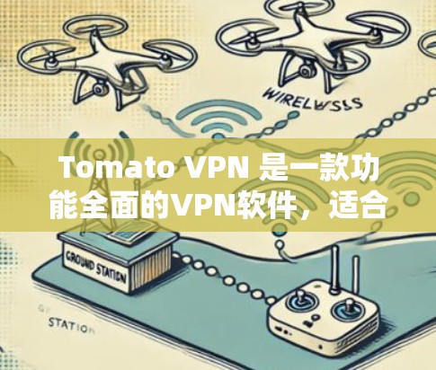 Tomato VPN 是一款功能全面的<strong>VPN软件</strong>,适合需要快速、安全访问国际网络的用户。以下是其主要特点、优缺点及适用场景的总结