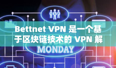 Bettnet VPN 是一个基于区块链技术的 VPN 解决方案,旨在提供高度安全和灵活的网络访问体验。以下是对 Bettnet VPN 的详细介绍 Bettnet VPN 是一个基于区块链技术的 VPN 解决方案,旨在提供高度安全和灵活的网络访问体验。以下是对 Bettnet VPN 的详细介绍
