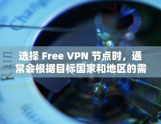 选择 Free VPN 节点时,通常会根据目标国家和地区的需求进行考虑,比如流量、稳定性、安全性和速度。以下是一个基于中国目标的 Free VPN 节点推荐和测试结果 选择 Free VPN 节点时,通常会根据目标国家和地区的需求进行考虑,比如流量、稳定性、安全性和速度。以下是一个基于中国目标的 Free VPN 节点推荐和测试结果