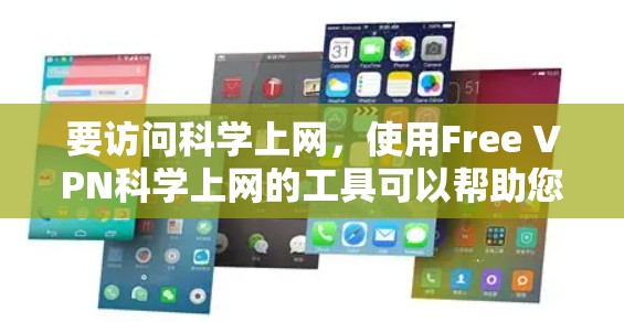 要访问科学上网,使用Free VPN科学上网的工具可以帮助您安全、高效地进行网络访问,尤其是当您需要使用多语言或其他特殊功能时。以下是几种常见的免费VPN工具和建议