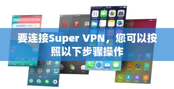 要连接Super VPN,您可以按照以下步骤操作 要连接Super VPN,您可以按照以下步骤操作