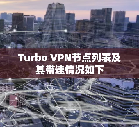 Turbo VPN节点列表及其带速情况如下 Turbo VPN节点列表及其带速情况如下