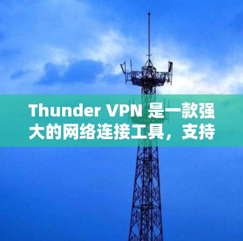 Thunder VPN 是一款强大的网络连接工具,支持在任何设备上使用。以下是Thunder VPN 的最新版本(Thunder VPN 1.的下载链接,供您下载使用 Thunder VPN 是一款强大的网络连接工具,支持在任何设备上使用。以下是Thunder VPN 的最新版本(Thunder VPN 1.的下载链接,供您下载使用