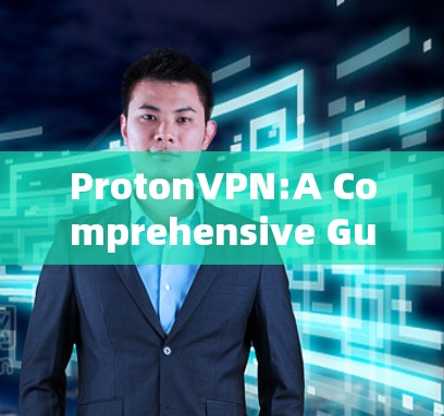 ProtonVPN:A Comprehensive Guide to Its Latest Client