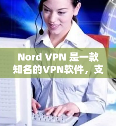 Nord VPN 是一款知名的VPN软件,支持多种平台,包括安卓和手机。您可以下载最新的版本并体验其功能 Nord VPN 是一款知名的VPN软件,支持多种平台,包括安卓和手机。您可以下载最新的版本并体验其功能