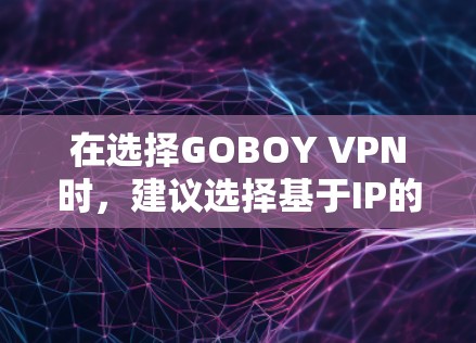 在选择GOBOY VPN时，建议选择基于IP的VPN服务，以确保稳定的连接。以下是几种推荐的类型及其优势