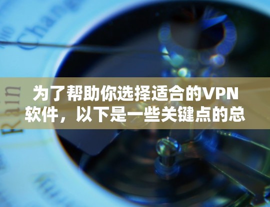 为了帮助你选择适合的<strong>VPN软件</strong>,以下是一些关键点的总结