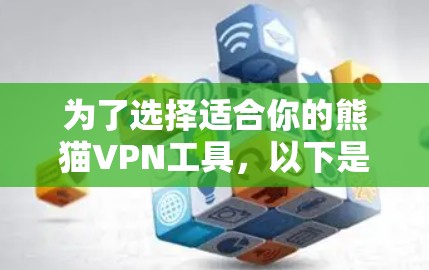 为了选择适合你的熊猫VPN工具，以下是一个详细的步骤说明