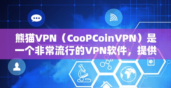 熊猫VPN(CooPCoinVPN)是一个非常流行的<strong>VPN软件</strong>,提供多种VPN服务,包括Points等。以下是熊猫VPN的最新版本(223.的下载链接和使用指南