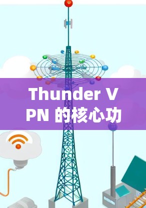 Thunder VPN 的核心功能包括