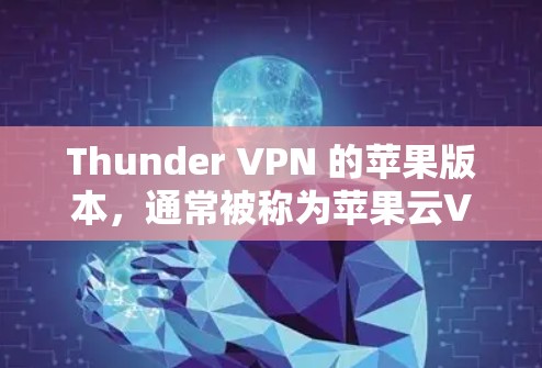 Thunder VPN 的苹果版本,通常被称为苹果云VPN,专为苹果用户设计,提供安全、高效的VPN服务。以下是该版本的关键特点和优势 Thunder VPN 的苹果版本,通常被称为苹果云VPN,专为苹果用户设计,提供安全、高效的VPN服务。以下是该版本的关键特点和优势