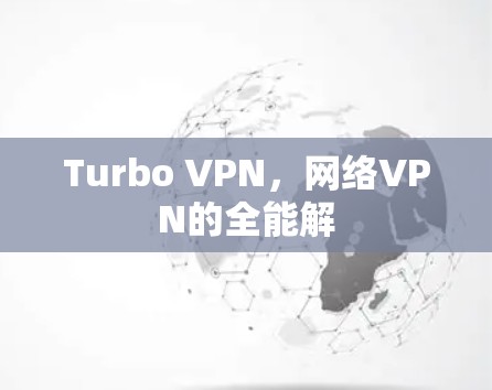 Turbo VPN,网络VPN的全能解 Turbo VPN,网络VPN的全能解