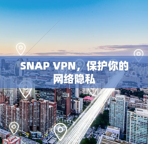 SNAP VPN,保护你的网络隐私 SNAP VPN,保护你的网络隐私