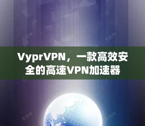 VyprVPN,一款高效安全的高速VPN加速器