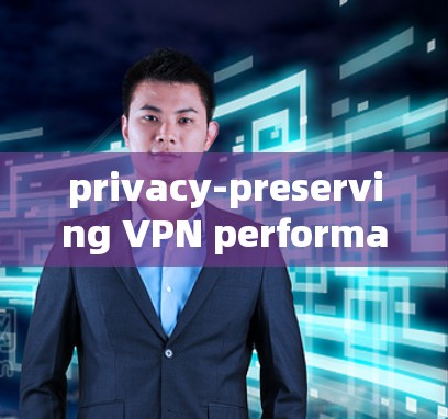 privacy-preserving VPN performance analysis privacy-preserving VPN performance analysis