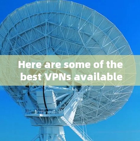 Here are some of the best VPNs available today,along with some tips on choosing the right one: Here are some of the best VPNs available today,along with some tips on choosing the right one: