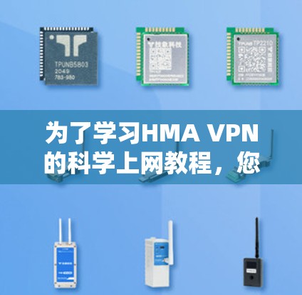 为了学习HMA VPN的科学上网教程，您可以按照以下步骤进行