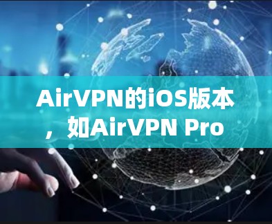 AirVPN的iOS版本,如AirVPN Pro 5,可以通过以下步骤连接 AirVPN的iOS版本,如AirVPN Pro 5,可以通过以下步骤连接