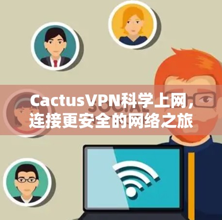 CactusVPN科学上网，连接更安全的网络之旅