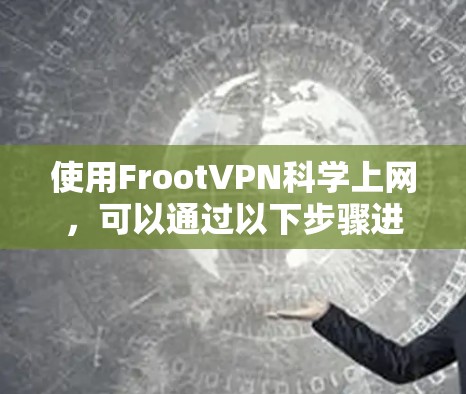 使用FrootVPN科学上网，可以通过以下步骤进行