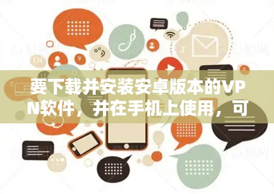 要下载并安装安卓版本的<strong>VPN软件</strong>,并在手机上使用,可以按照以下步骤进行