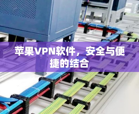 苹果<strong>VPN软件</strong>,安全与便捷的结合