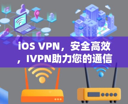 iOS VPN,安全高效,IVPN助力您的通信